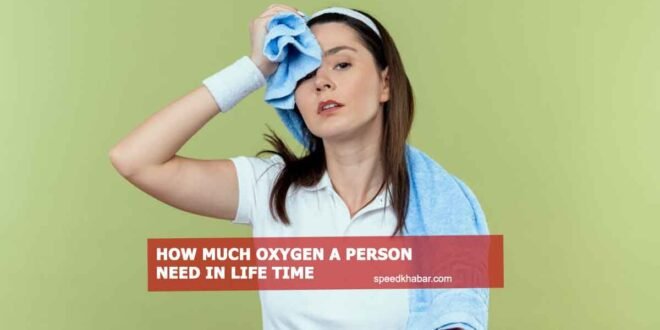 oxygen need in life time